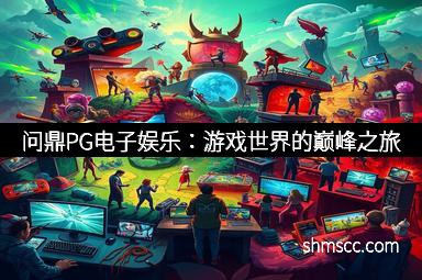 问鼎PG电子娱乐：游戏世界的巅峰之旅